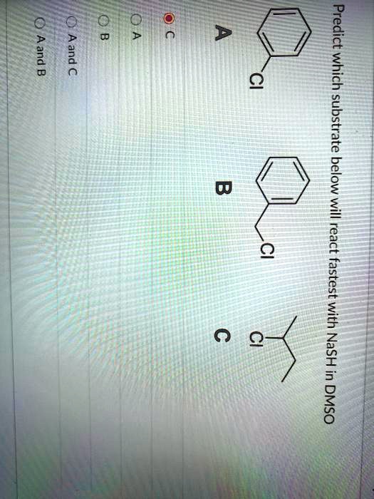 Predict which substrate below will react fastest with NaSH in DMSO
CI
CI
CI
A
B
C
C
OA
B
A and C
A and B
