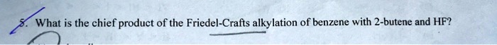 5. What is the chief product of the Friedel-Crafts alkylation of benzene with 2-butene and HF?