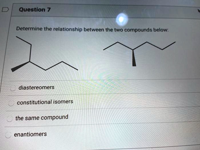 question 7 determine the relationship between the two compounds below