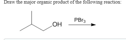 SOLVED: Draw the major organic product of the following reaction: OH PBr3