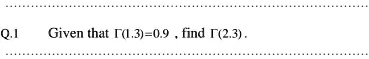 Q.1 Given that Γ(1.3)=0.9, find Γ(2.3).