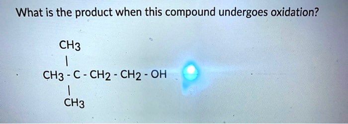 What Is The Product When This Compound Undergoes Gentle Oxidation SOLVED: What is the product when this compound undergoes oxidation? CH3