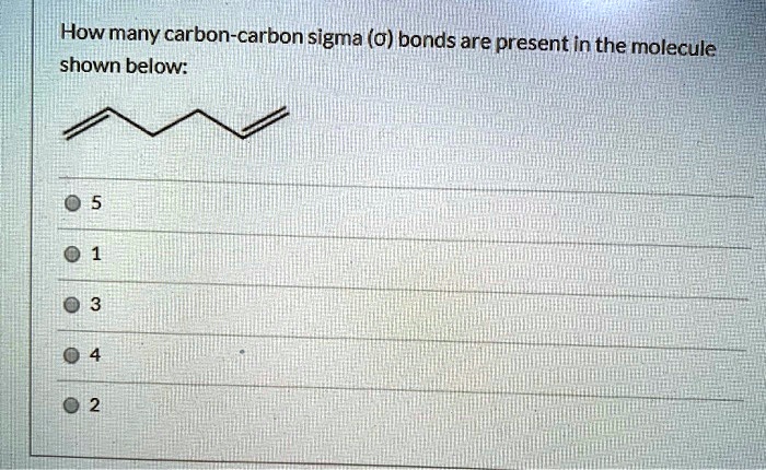 How many carbon-carbon sigma (?) bonds are present in the molecule shown below:

5
1
3
4
2
