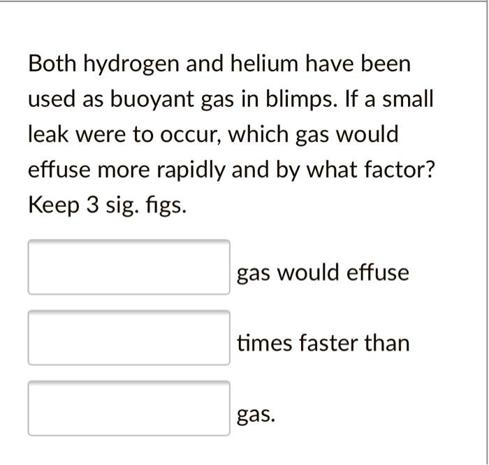 SOLVED Both hydrogen and helium have been used as buoyant gas in