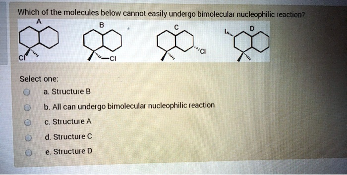 SOLVED: Which Of The Molecules Below Cannot Easily Undergo Bimolecular ...