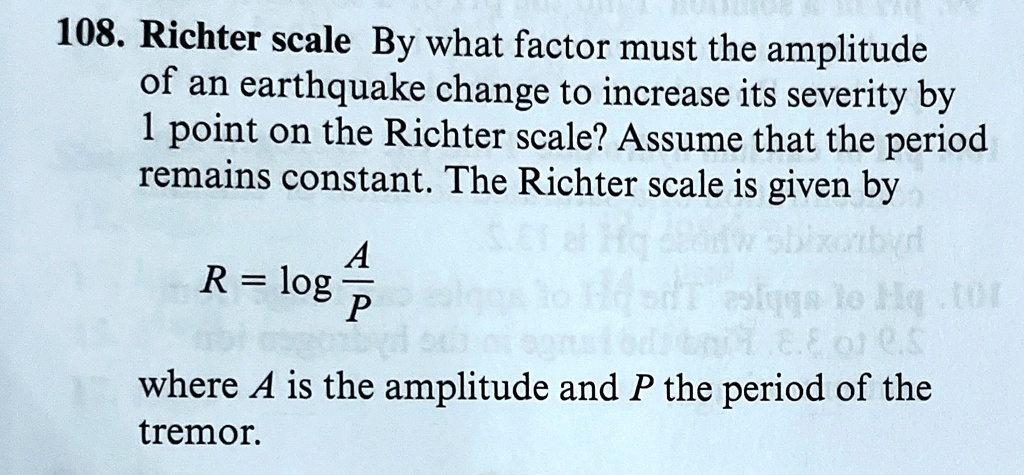 108 richter scale by what factor must the amplitude of an earthquake change to increase its severity by 1 point on the richter scale assume that the period remains constant the richter scale 77391