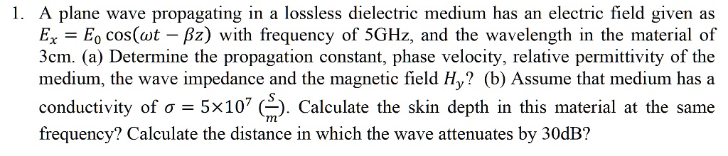 1. A plane wave propagating in a lossless dielectric medium has an ...