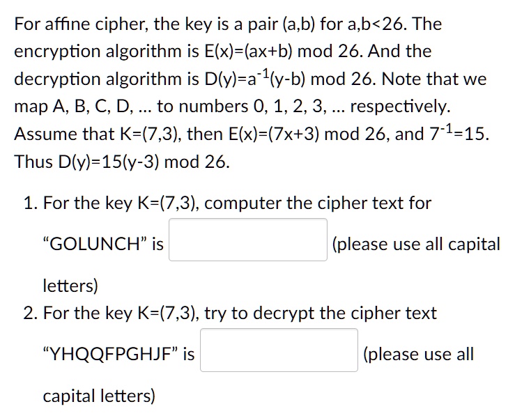 For the affine cipher, the key is a pair (a, b) where a, b