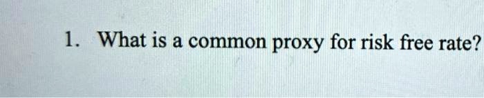 1. What is a common proxy for risk free rate?