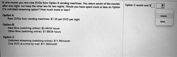 In one month, you rent nine DVDs from Option vending machines. You ...