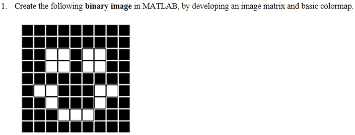 SOLVED: Create the following binary image in MATLAB, by developing an ...