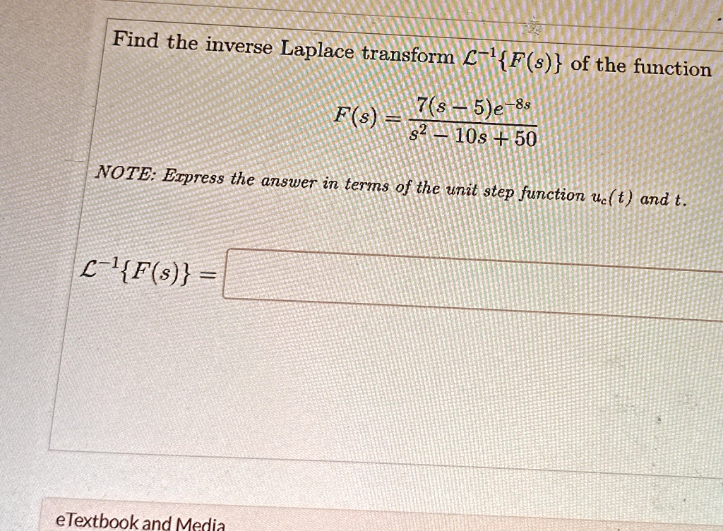 Find the inverse Laplace transform ℒ^-1{F(s)} of the function
F(s) = (7(s-5)e^-8s)/(s^2 - 10s + 50)
NOTE: Express the answer in terms of the unit step function uc(t) and t.
ℒ^-1{F(s)} =