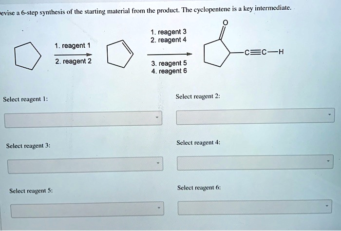 Devise a 6-step synthesis of the starting material from the product. The cyclopentene is a key intermediate. 1. reagent 1 2. reagent 2 1. reagent 3 2. reagent 4 3. reagent 5 4. reagent 6 Select reagent 1: Select reagent 2: Select reagent 3: Select reagent 4: Select reagent 5: Select reagent 6: