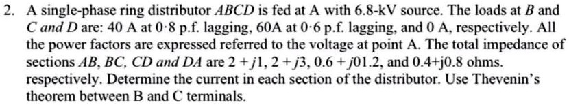 SOLVED: 2. A single-phase ring distributor ABCD is fed at A with 6.8-kV ...
