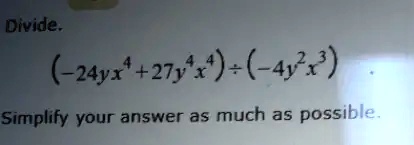 Divide.
(-24yx^4 + 27y^4x^4) ÷ (-4y^2x^3)
Simplify your answer as much as possible.