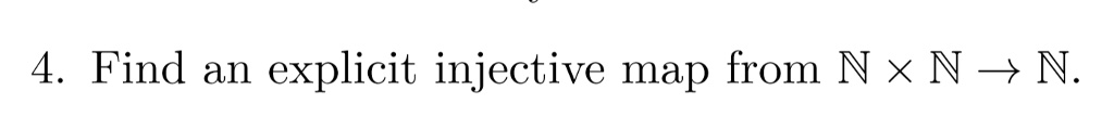 4. Find an explicit injective map from ℕ×ℕ→ℕ.