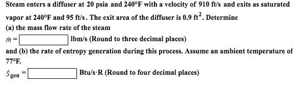 SOLVED: Steam enters a diffuser at 20 psia and 240°F with a velocity ...