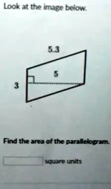 Look at the image below.
3
5.3
5
Find the area of the parallelogram.
square units