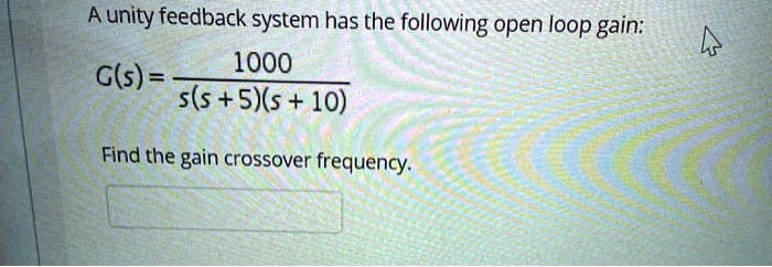 SOLVED: A unity feedback system has the following open loop gain: 1000 ...