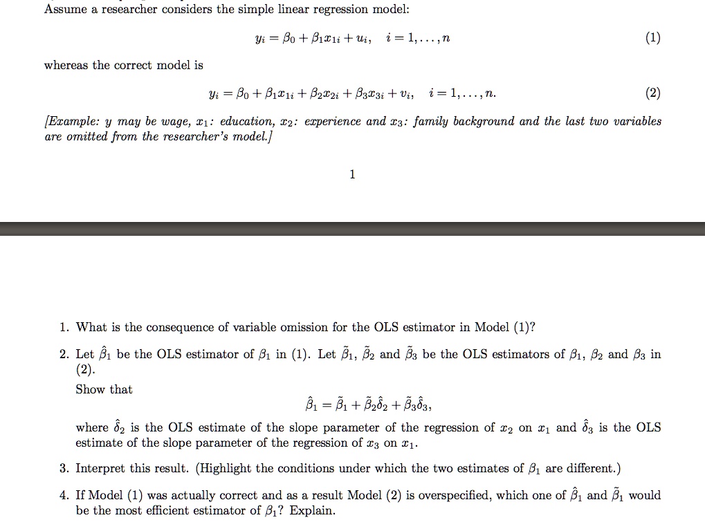 SOLVED: Assume researcher considers the Simple linear regression model: Yi  = Bo + Bixli + Wi, i =1, ' whereas the correct mnodel is 'Yi = 8o + B1*li +  82 zi +