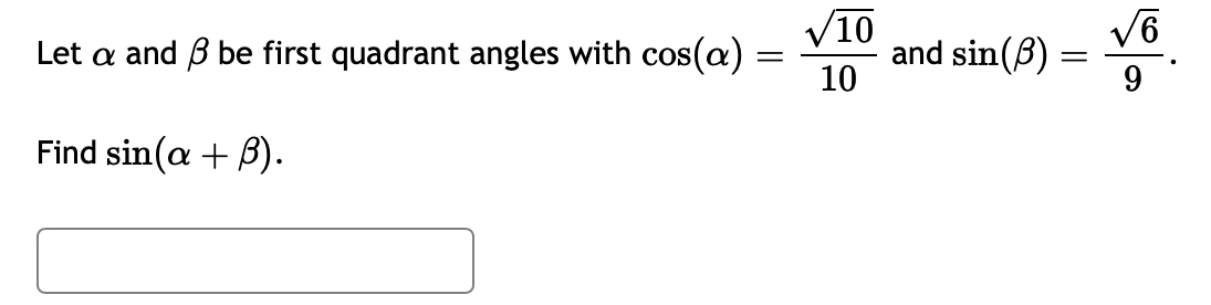 Let ( alpha ) and ( eta ) be first quadrant angles with ( cos (alpha)=fracsqrt1010 ) and ( sin (eta)=fracsqrt69 ).
Find ( sin (alpha+eta) ).
