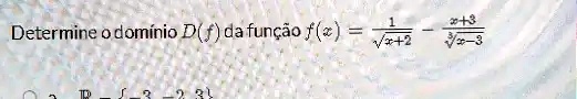 Determine o domínio D(f) da função f(x) = (1)/(√(x+2)) - (x+3)/(√(x-3))
