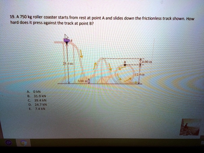 SOLVED: 19.A 750 Kg Roller Coaster Starts From Rest At Point A And ...