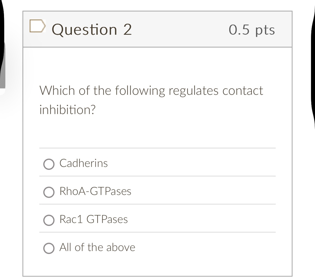 question 2 0 5 pts which of the following regulates contact inhibition cadherins rhoa gtpases rac1 gtpases all of the above 45827