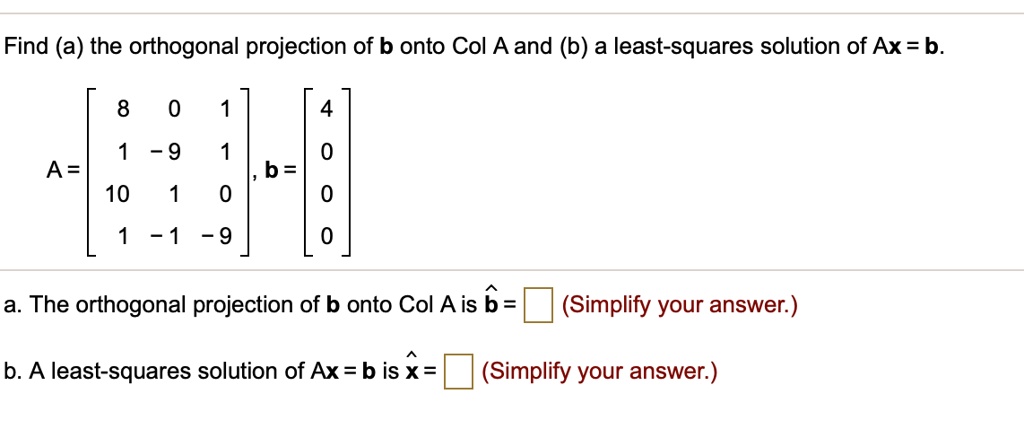 SOLVED: Find (a) The Orthogonal Projection Of B Onto Col A And (b) A ...