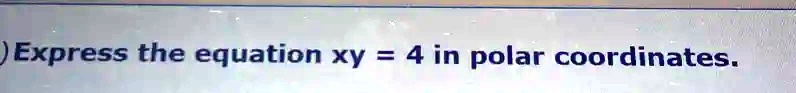 Express the equation xy = 4 in polar coordinates.