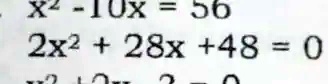 x^2 - 10x = 56
2x^2 + 28x + 48 = 0