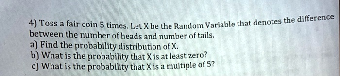4 toss a fair coin 5 times let x be the random variable that denotes ...