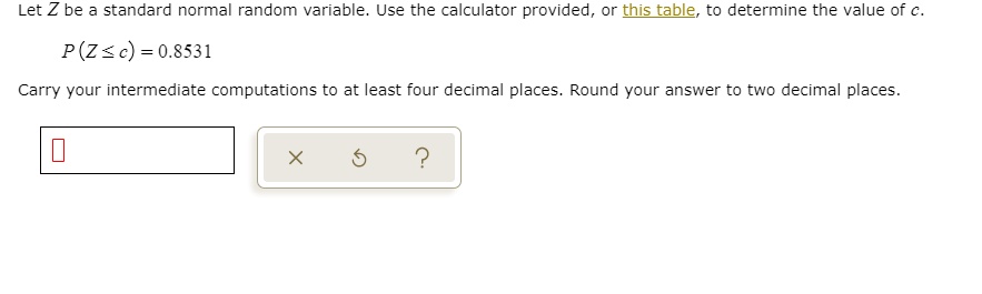 let z be a standard normal random variable use the calculator provided or this table to determine the value of c pz c 08531 carry your intermediate computations to at least four decima plac 87877
