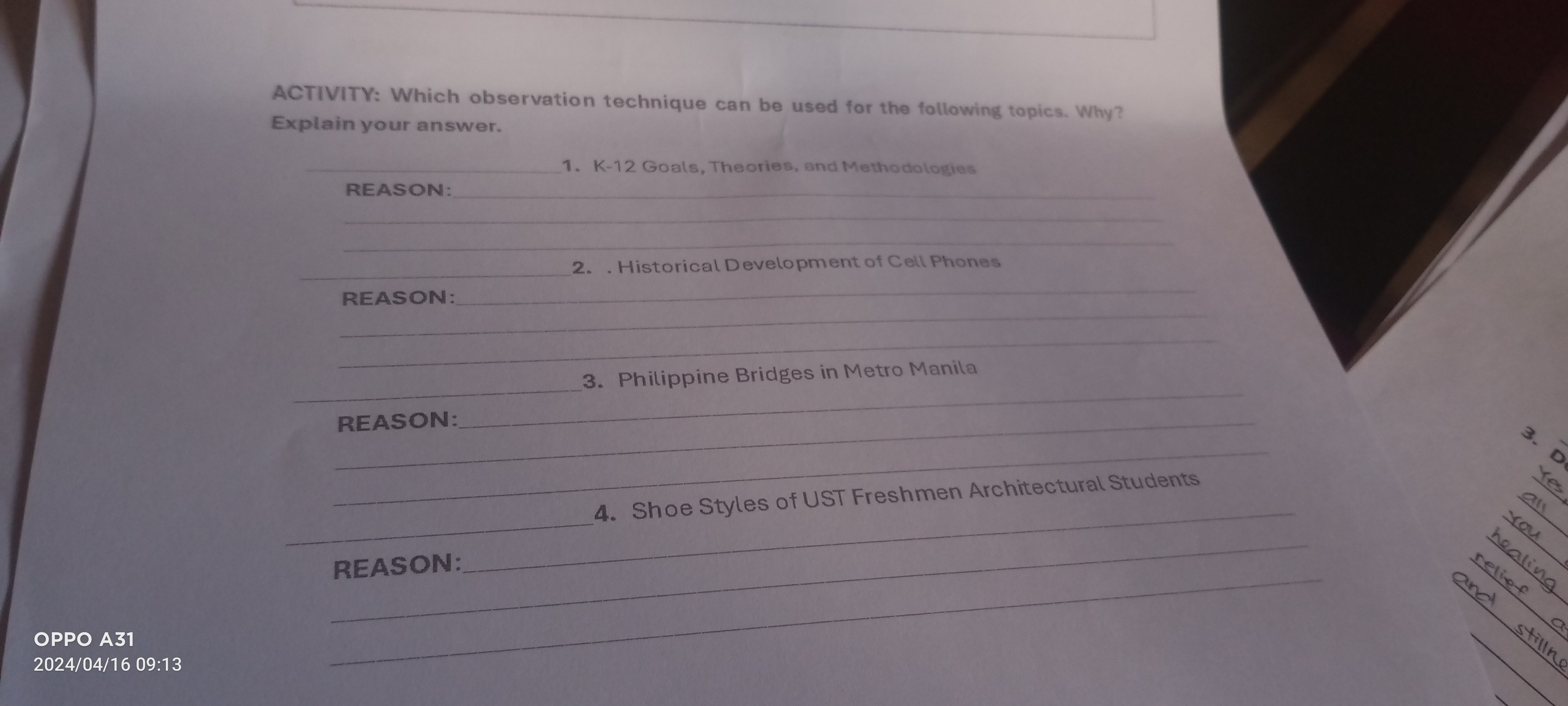 ACTIVITY: Which observation technique can be used for the following topics. Why?
Explain your answer.
1. K-12 Goals, Theories, and Methodologies
REASON:
2. . Historical Development of Cell Phones
REASON:
3. Philippine Bridges in Metro Manila
REASON:
4. Shoe Styles of UST Freshmen Architectural Students
REASON: