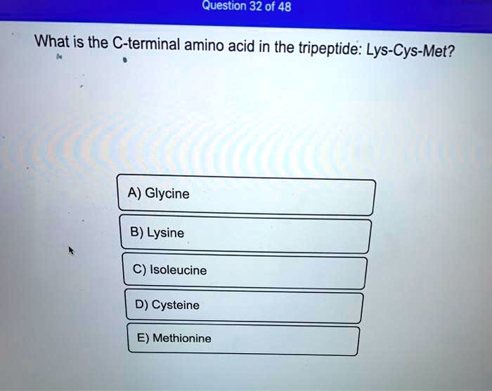 SOLVED: What is the C-terminal amino acid in the tripeptide: Lys-Cys ...