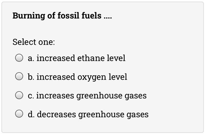 Burning of fossil fuels .... Select one: a. increased ethane level b ...