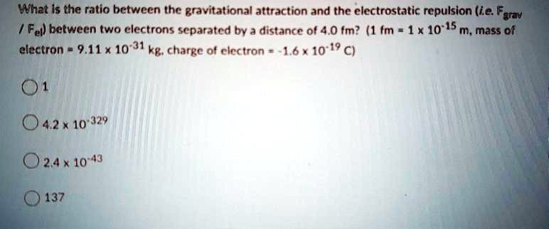 SOLVED: What is the ratio between the gravitational attraction and the ...