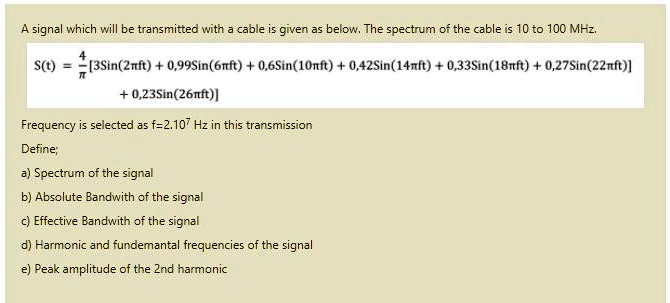 A signal which will be transmitted with a cable is given as below. The ...
