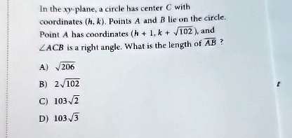 in the xy plane a circle has center c with coordinates h k points a and b lie on the circle point a has coordinates h 1 k 102 and acb is a right angle what is the length of ab a 206 b 2102 c 04012