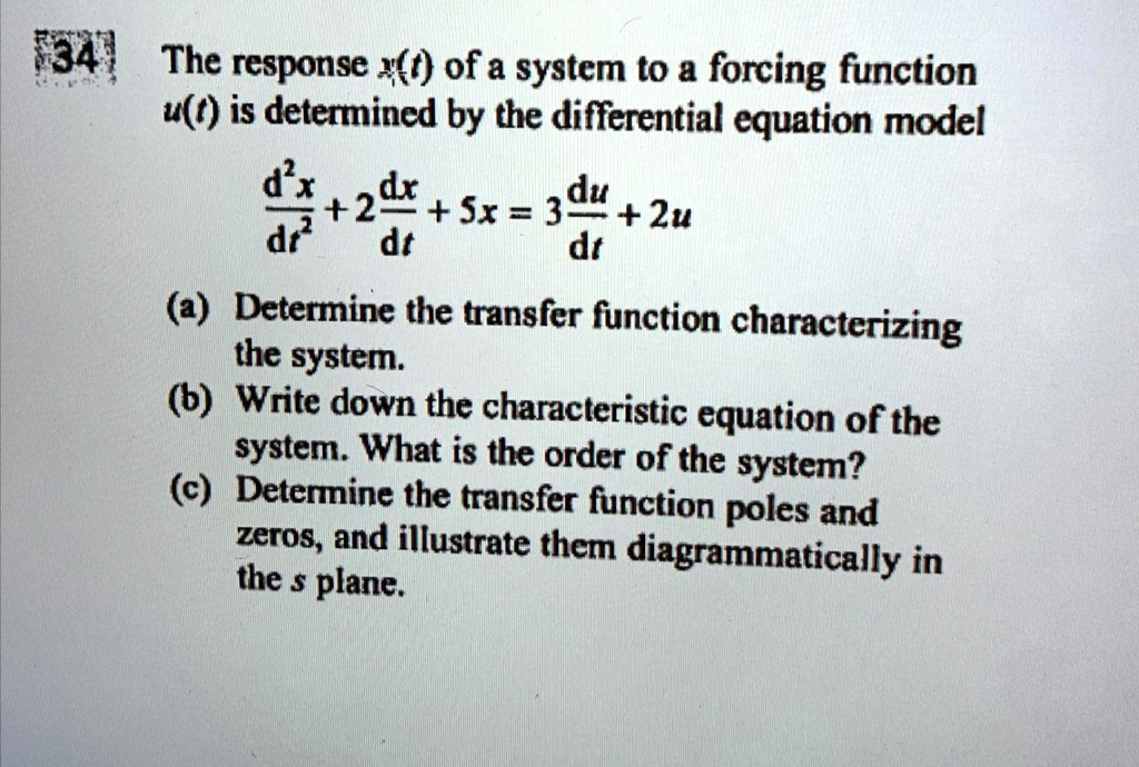 Solved 154 The Response X 0 Of A System To Forcing Function T Is Determined By The Differential Equation Model Dx 2d Sx 3du Dr 2u Dt Dt A Determine The