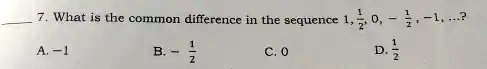 7. What is the common difference in the sequence 1, (1)/(2), 0, -(1)/(2), -1,...? 
A. -1 
B. -(1)/(2) 
C. 0 
D. (1)/(2)