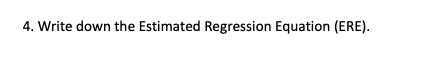 4. Write down the Estimated Regression Equation (ERE).