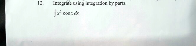 12. Integrate using integration by parts.
∫ x^2 cos x   dx