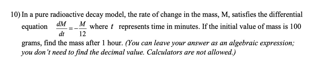10 in a pure radioactive decay model the rate of change in the mass m ...