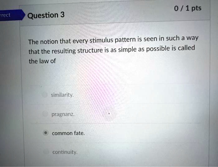 rrect Question 3 0 / 1 pts The notion that every stimulus pattern is ...