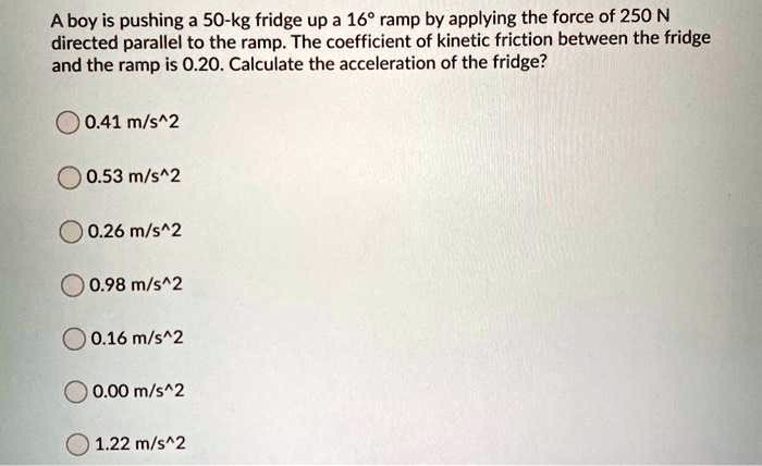 A boy is pushing a 50-kg fridge up a 16° ramp by applying the force of ...