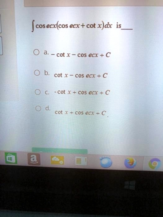 SOLVED (cosec x * cos x + cot x) dx is a. cot x * cos x + C b. cot x