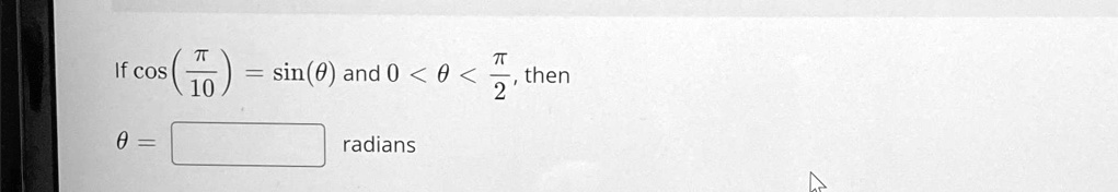 If cos((π)/(10)) = sin(θ) and 0 < θ < (π)/(2), then θ = radians