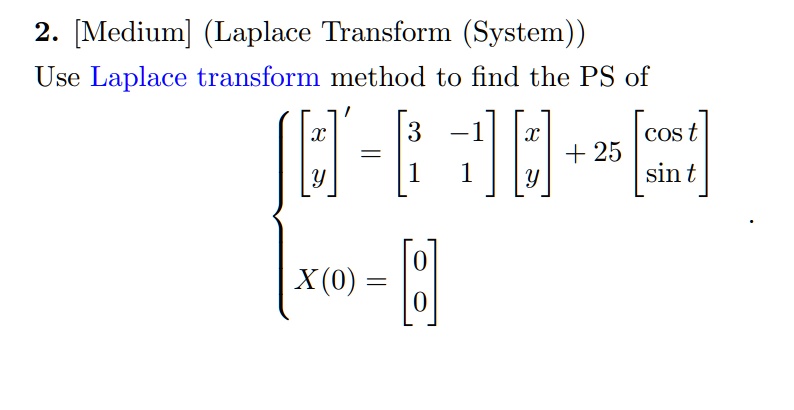 2 medium laplace transform system use laplace transform method to find the ps of left beginarrayl beginbmatrix x y endbmatrix beginbmatrix 3 1 1 1 endbmatrix beginbmatrix x y endbmatrix 25 b 17796