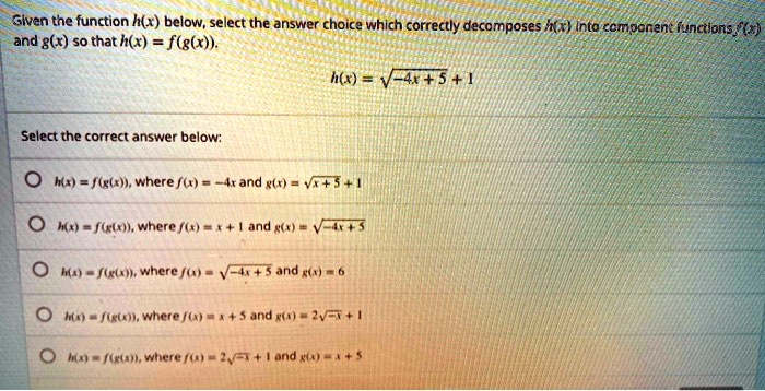 Solved Glven The Function H X Below Select The Answer Choice Which Correctly Decomposes Hx Into Ccmporent Functions And G X So That H X F G X H6x V 3 5 Select The Correct Answer Below